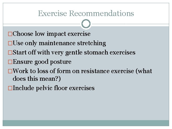 Exercise Recommendations �Choose low impact exercise �Use only maintenance stretching �Start off with very