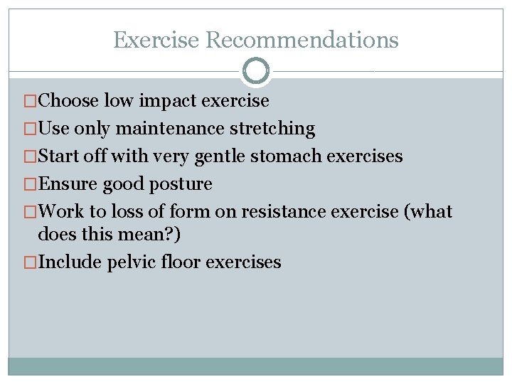 Exercise Recommendations �Choose low impact exercise �Use only maintenance stretching �Start off with very