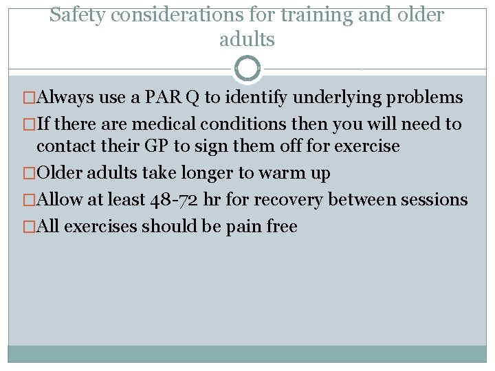 Safety considerations for training and older adults �Always use a PAR Q to identify