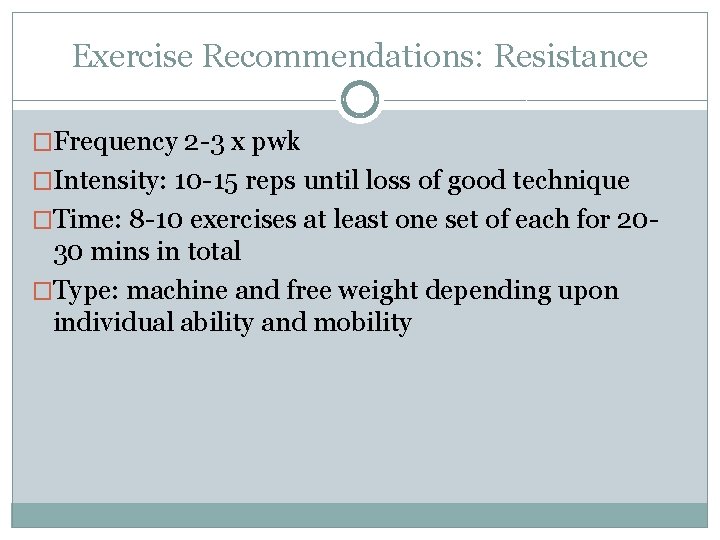 Exercise Recommendations: Resistance �Frequency 2 -3 x pwk �Intensity: 10 -15 reps until loss