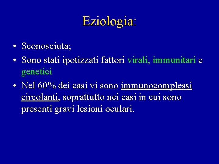 Eziologia: • Sconosciuta; • Sono stati ipotizzati fattori virali, immunitari e genetici • Nel