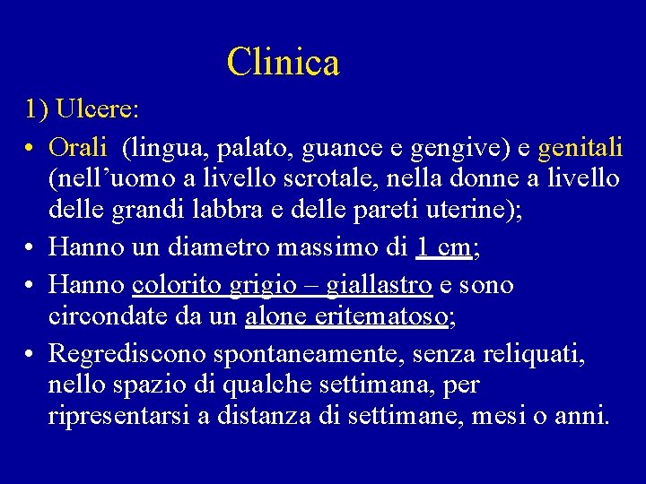 Clinica 1) Ulcere: • Orali (lingua, palato, guance e gengive) e genitali (nell’uomo a