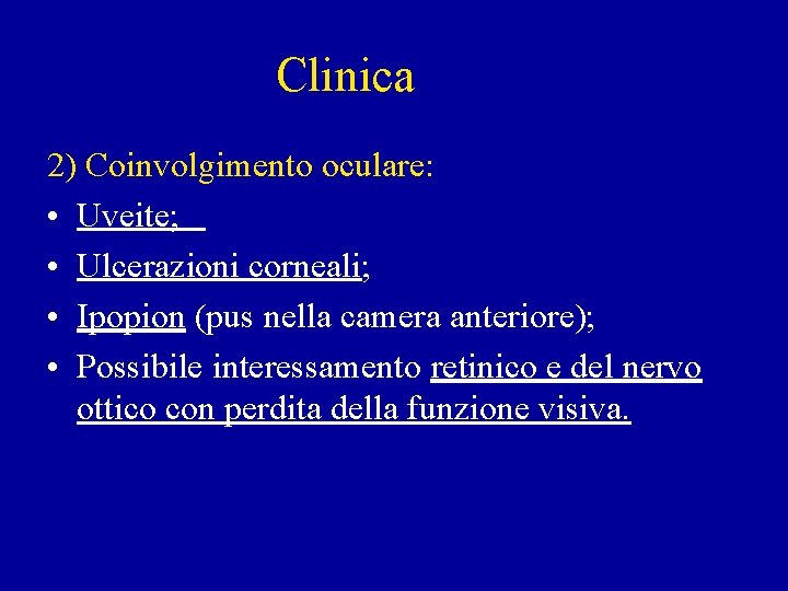 Clinica 2) Coinvolgimento oculare: • Uveite; • Ulcerazioni corneali; • Ipopion (pus nella camera
