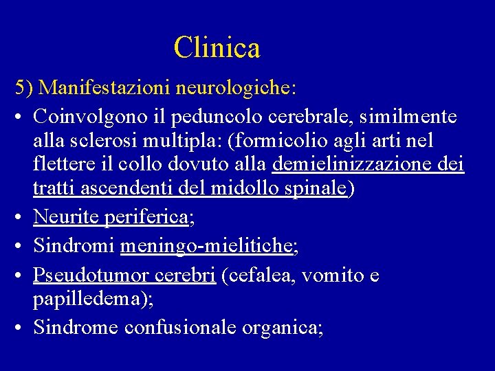 Clinica 5) Manifestazioni neurologiche: • Coinvolgono il peduncolo cerebrale, similmente alla sclerosi multipla: (formicolio