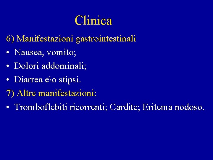 Clinica 6) Manifestazioni gastrointestinali • Nausea, vomito; • Dolori addominali; • Diarrea eo stipsi.
