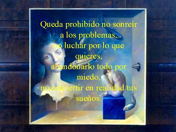 Queda prohibido no sonreír a los problemas, no luchar por lo que quieres, abandonarlo