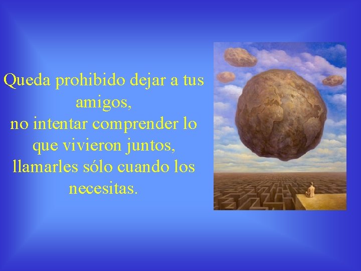 Queda prohibido dejar a tus amigos, no intentar comprender lo que vivieron juntos, llamarles