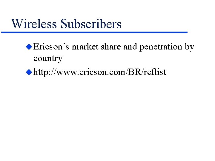 Wireless Subscribers u Ericson’s market share and penetration by country u http: //www. ericson.