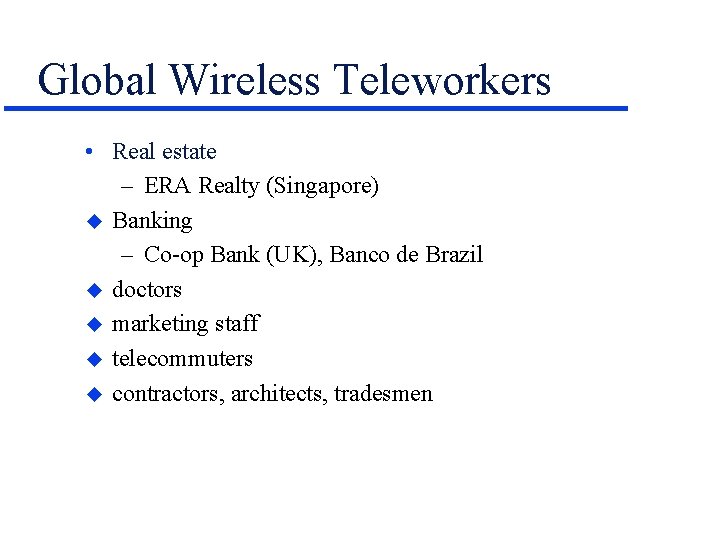 Global Wireless Teleworkers • Real estate – ERA Realty (Singapore) u Banking – Co-op