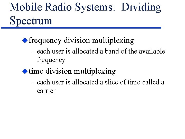 Mobile Radio Systems: Dividing Spectrum u frequency – each user is allocated a band