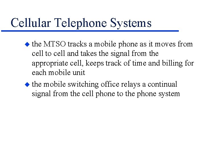 Cellular Telephone Systems u the MTSO tracks a mobile phone as it moves from