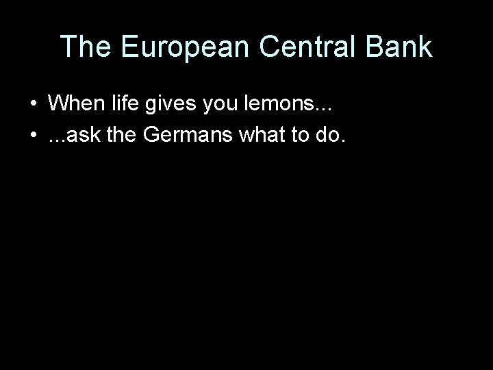 The European Central Bank • When life gives you lemons. . . • .