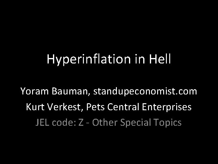 Hyperinflation in Hell Yoram Bauman, standupeconomist. com Kurt Verkest, Pets Central Enterprises JEL code: