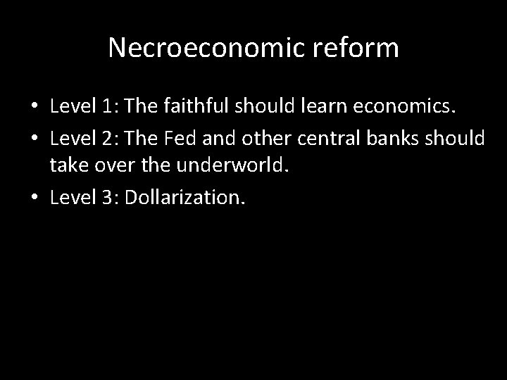 Necroeconomic reform • Level 1: The faithful should learn economics. • Level 2: The