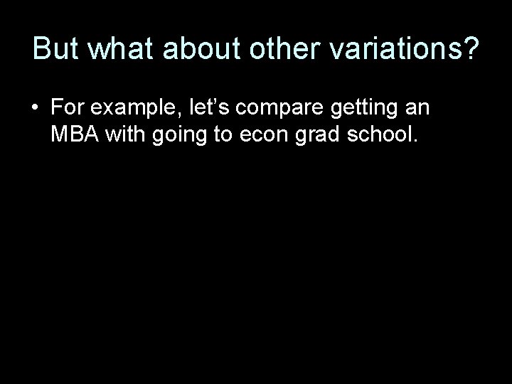 But what about other variations? • For example, let’s compare getting an MBA with