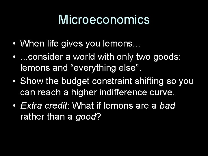 Microeconomics • When life gives you lemons. . . • . . . consider