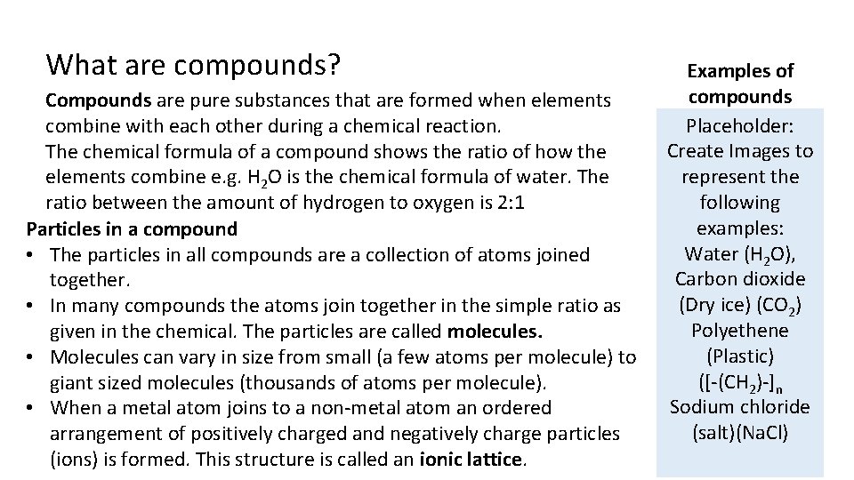 What are compounds? Compounds are pure substances that are formed when elements combine with