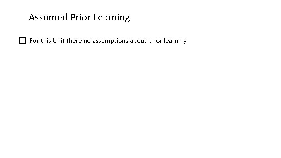 Assumed Prior Learning For this Unit there no assumptions about prior learning 
