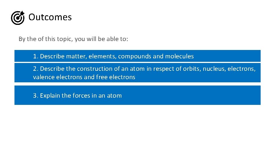 Outcomes By the of this topic, you will be able to: 1. Describe matter,