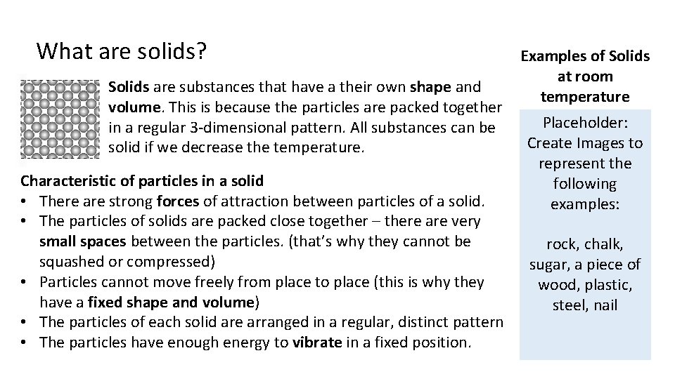 What are solids? Solids are substances that have a their own shape and volume.