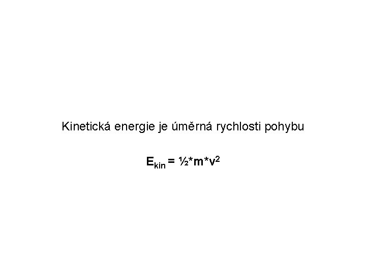 Kinetická energie je úměrná rychlosti pohybu Ekin = ½*m*v 2 