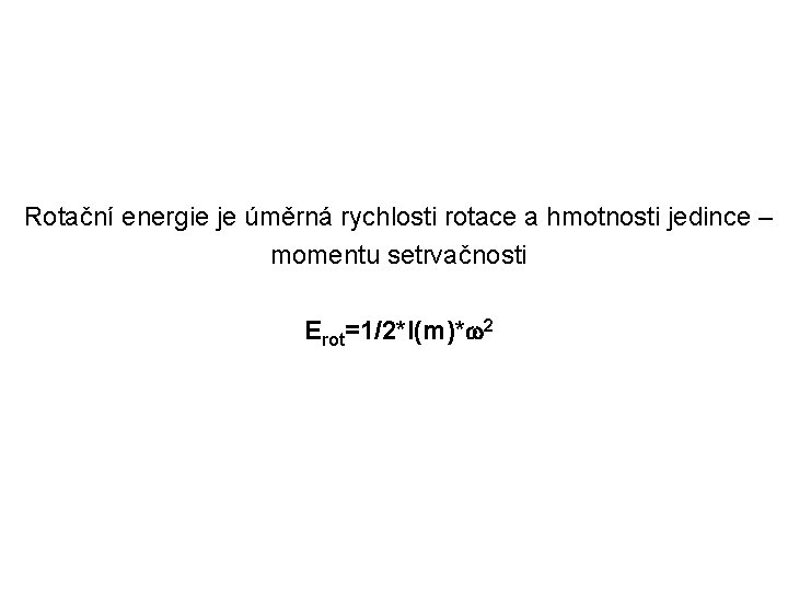 Rotační energie je úměrná rychlosti rotace a hmotnosti jedince – momentu setrvačnosti Erot=1/2*I(m)* 2