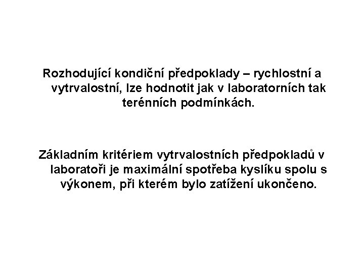 Rozhodující kondiční předpoklady – rychlostní a vytrvalostní, lze hodnotit jak v laboratorních tak terénních