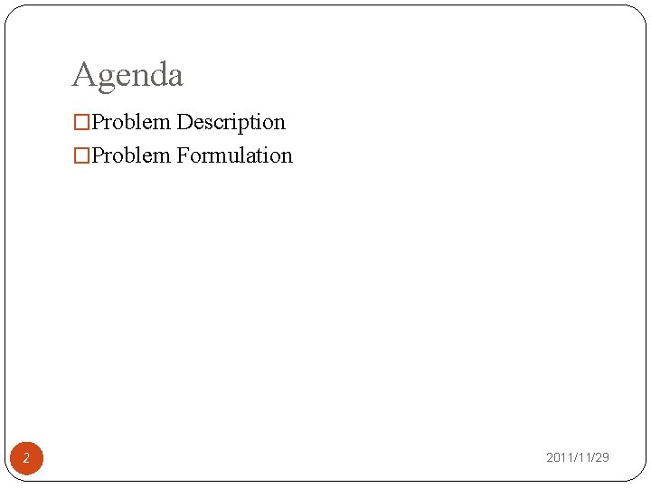 Agenda �Problem Description �Problem Formulation 2 2011/11/29 