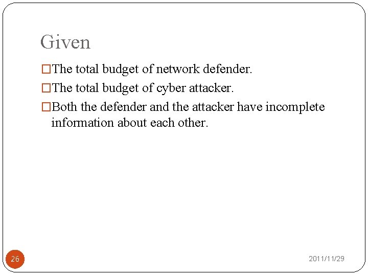 Given �The total budget of network defender. �The total budget of cyber attacker. �Both