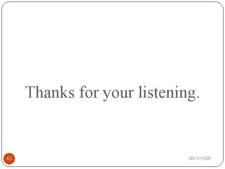 Thanks for your listening. 43 2011/11/29 