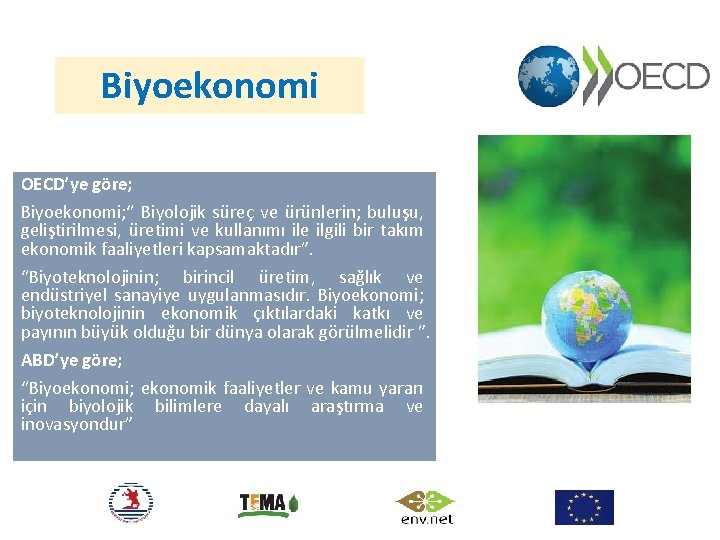 Biyoekonomi OECD’ye göre; Biyoekonomi; “ Biyolojik süreç ve ürünlerin; buluşu, geliştirilmesi, üretimi ve kullanımı