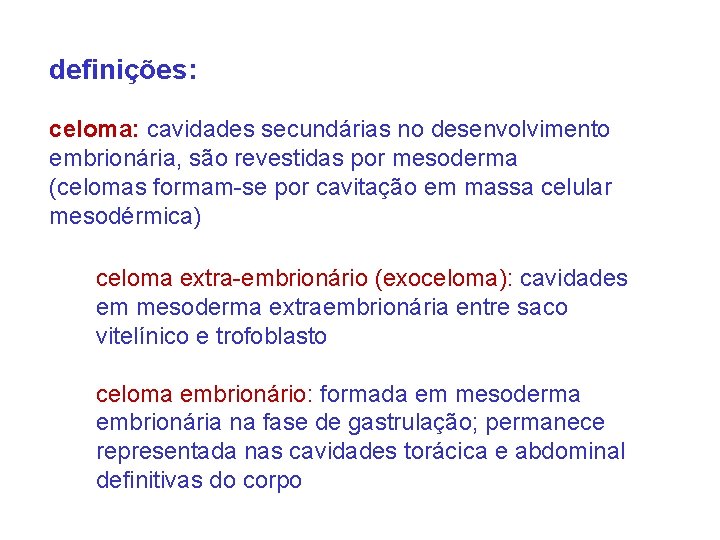 definições: celoma: cavidades secundárias no desenvolvimento embrionária, são revestidas por mesoderma (celomas formam-se por