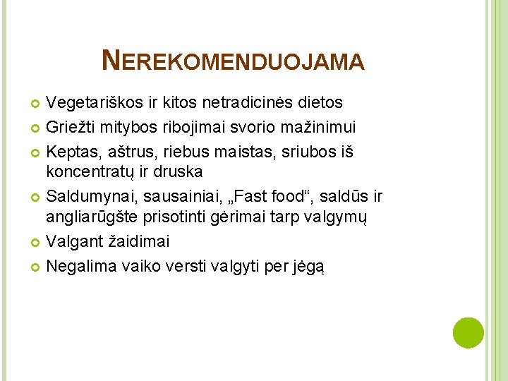 NEREKOMENDUOJAMA Vegetariškos ir kitos netradicinės dietos Griežti mitybos ribojimai svorio mažinimui Keptas, aštrus, riebus