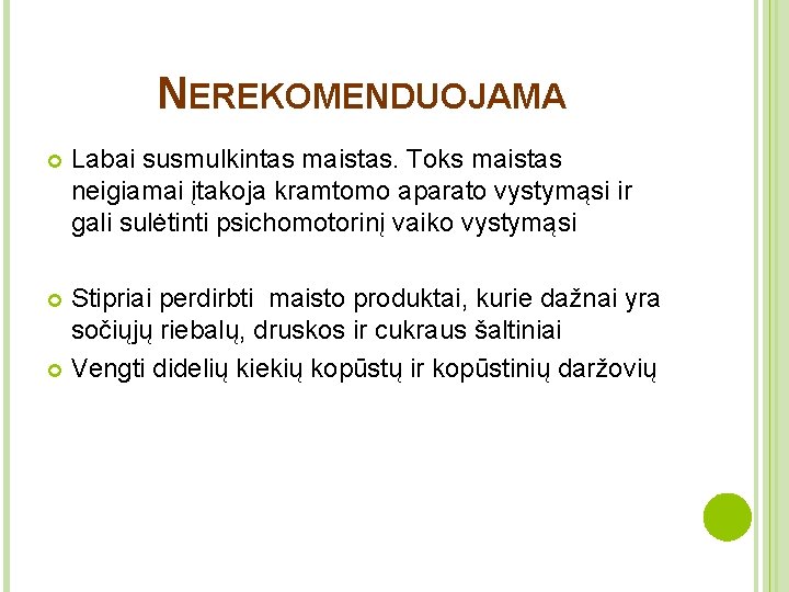 NEREKOMENDUOJAMA Labai susmulkintas maistas. Toks maistas neigiamai įtakoja kramtomo aparato vystymąsi ir gali sulėtinti