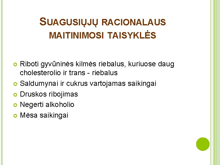 SUAGUSIŲJŲ RACIONALAUS MAITINIMOSI TAISYKLĖS Riboti gyvūninės kilmės riebalus, kuriuose daug cholesterolio ir trans -