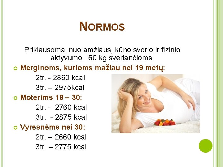 NORMOS Priklausomai nuo amžiaus, kūno svorio ir fizinio aktyvumo. 60 kg sveriančioms: Merginoms, kurioms