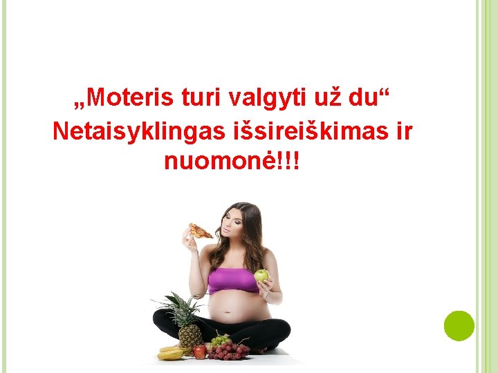 „Moteris turi valgyti už du“ Netaisyklingas išsireiškimas ir nuomonė!!! 