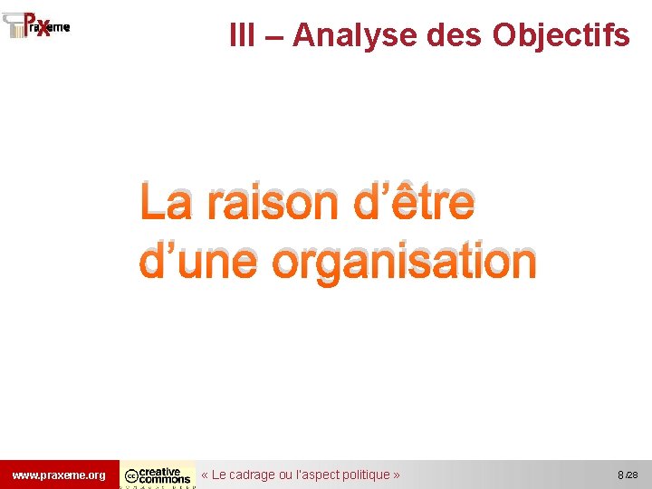 III – Analyse des Objectifs La raison d’être d’une organisation www. praxeme. org «