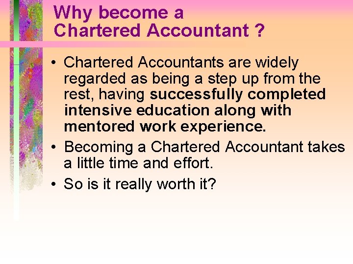 Why become a Chartered Accountant ? • Chartered Accountants are widely regarded as being