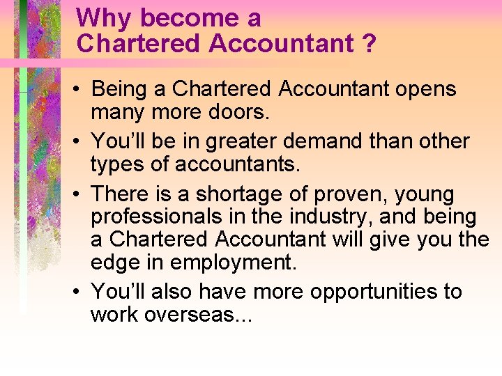Why become a Chartered Accountant ? • Being a Chartered Accountant opens many more