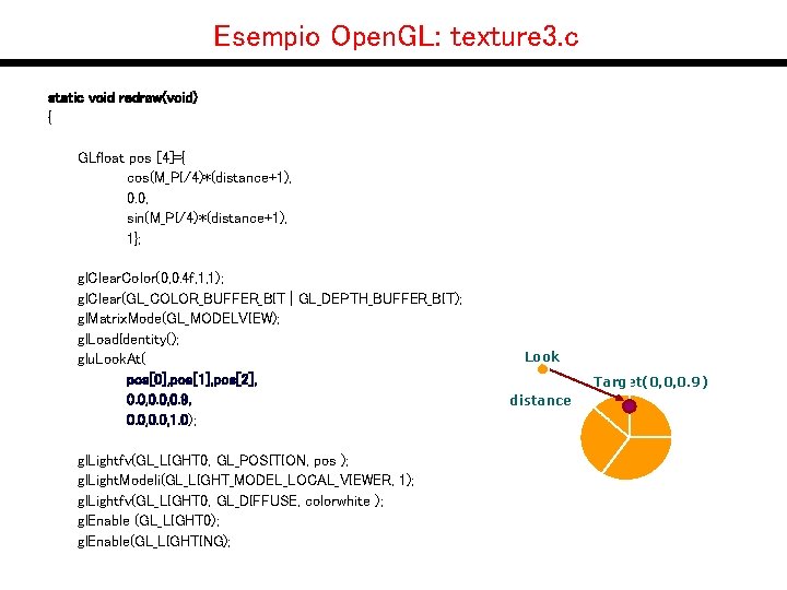 Esempio Open. GL: texture 3. c static void redraw(void) { GLfloat pos [4]={ cos(M_PI/4)*(distance+1),