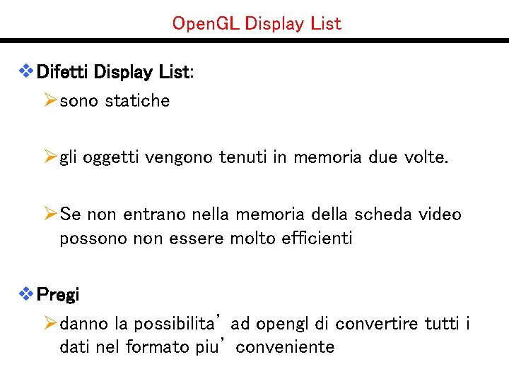 Open. GL Display List v Difetti Display List: Øsono statiche Øgli oggetti vengono tenuti