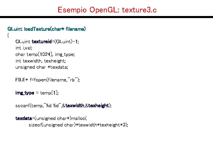 Esempio Open. GL: texture 3. c GLuint load. Texture(char* filename) { GLuint textureid=(GLuint)-1; int