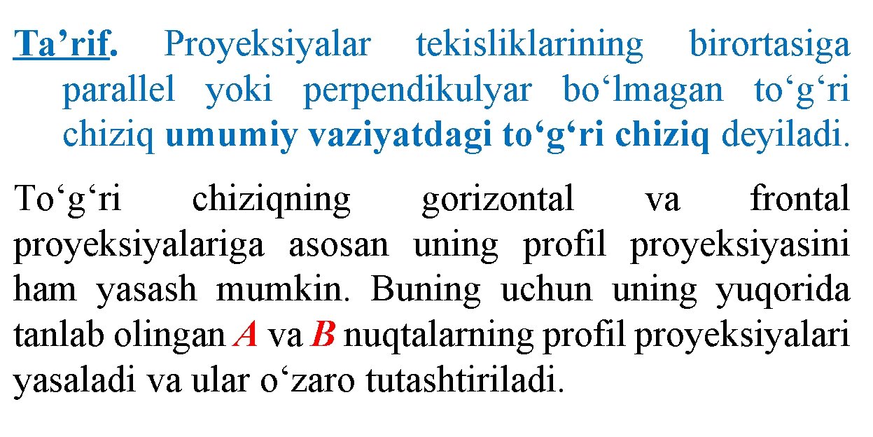 Ta’rif. Proyeksiyalar tekisliklarining birortasiga parallel yoki perpendikulyar bo‘lmagan to‘g‘ri chiziq umumiy vaziyatdagi to‘g‘ri chiziq