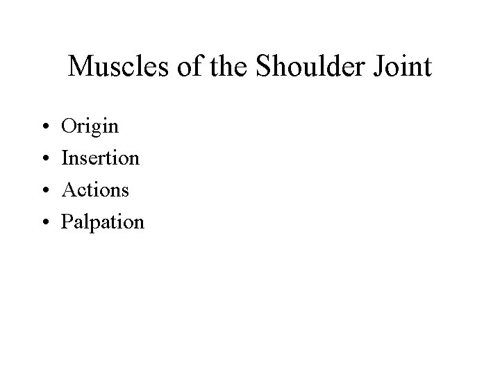 Muscles of the Shoulder Joint • • Origin Insertion Actions Palpation 