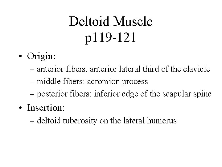 Deltoid Muscle p 119 -121 • Origin: – anterior fibers: anterior lateral third of