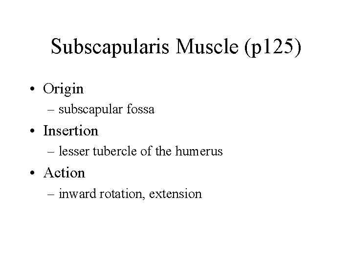 Subscapularis Muscle (p 125) • Origin – subscapular fossa • Insertion – lesser tubercle