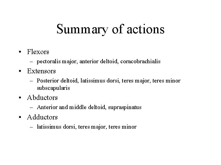 Summary of actions • Flexors – pectoralis major, anterior deltoid, coracobrachialis • Extensors –