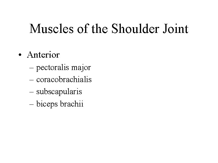 Muscles of the Shoulder Joint • Anterior – pectoralis major – coracobrachialis – subscapularis