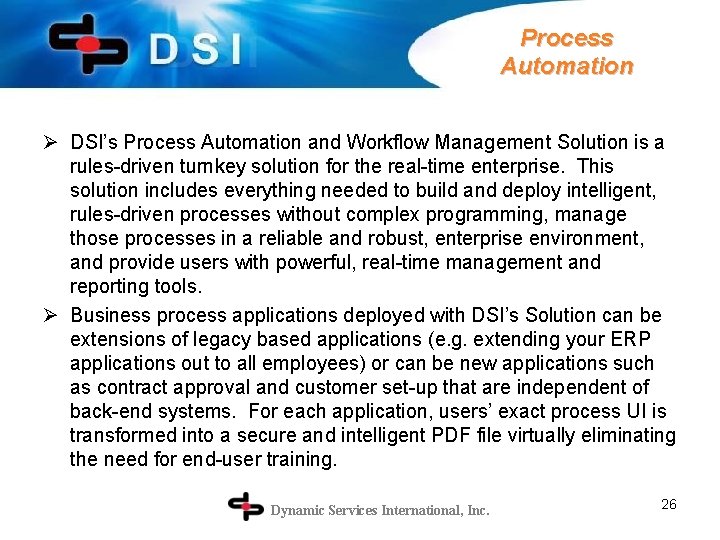 Process Automation Ø DSI’s Process Automation and Workflow Management Solution is a rules-driven turnkey